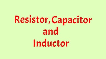 Resistor, Capacitor and Inductor - Passive Components