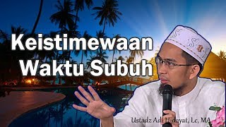 KEISTIMEWAAN Waktu SUBUH  oleh Ustadz Adi Hidayat, Lc, MA.