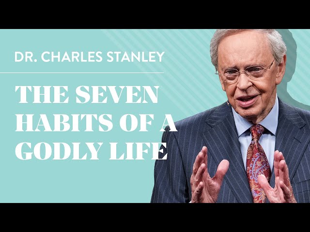 The Seven Habits of a Godly Life – Dr. Charles Stanley class=