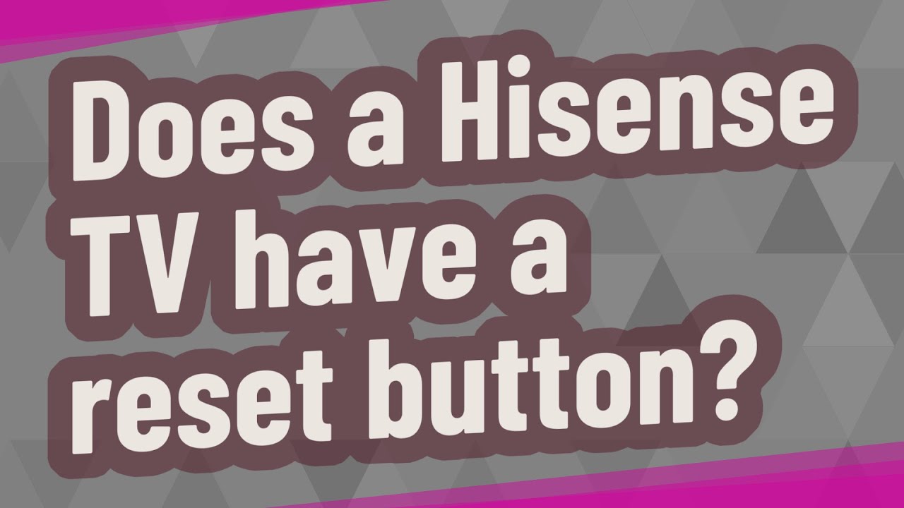 Does A Hisense Tv Have A Reset Button?