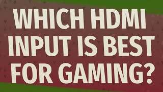 Which Hdmi Input Is Best For Gaming?