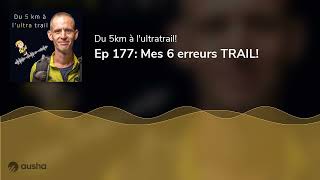 Ep 177: Mes 6 erreurs TRAIL!