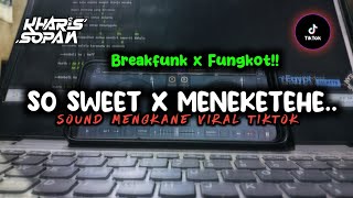DJ SO SWEET X MENEKETEHE - BREAKFUNK X FUNGKOT YANG LAGI VIRAL | KAMU PEMAIN CINTA..