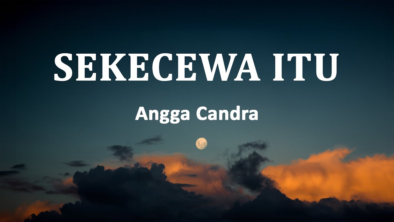 Angga Candra - Sekecewa Itu (Lirik Lagu)