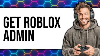 How to Get Roblox Admin 2025 - Full Guide