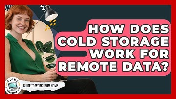 How Does Cold Storage Work For Remote Data? - Guide To Work From Home