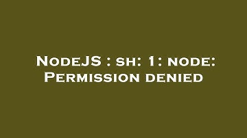 NodeJS : sh: 1: node: Permission denied