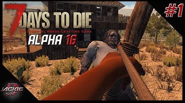 7 Days to Die Alpha 16 Gameplay | Part 1 | ALPHA 16 IS HERE!!