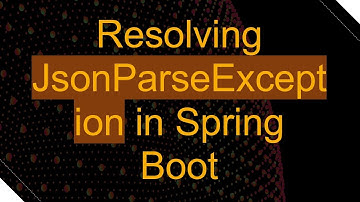 Resolving JsonParseException in Spring Boot