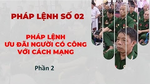 Pháp Lệnh số 02 I Pháp lệnh ưu đãi người có công với cách mạng (Mục 7, 8,9)