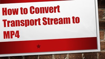 How to Convert Transport Stream to MP4