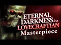 Eternal Darkness: The Greatest Lovecraft Game Nobody* Played