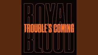 Trouble’s Coming - Royal Blood