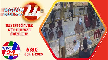 Người đưa tin 24H (6h30 ngày 25/11/2025): Truy bắt đối tượng cướp tiệm vàng ở Đồng Tháp