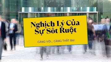 Nghịch Lý Của Sự Sốt Ruột: Càng Vội… Càng Thất Bại!