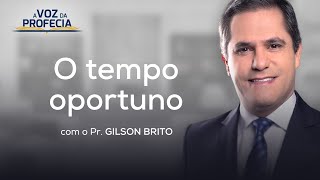 O tempo oportuno | A Voz da Profecia | Pr. Gilson Brito