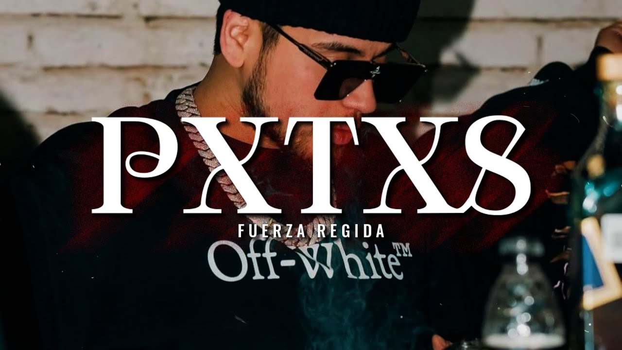 PXTXS - Fuerza Regida (LETRA)