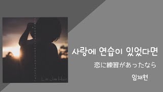 사랑에 연습이 있었다면 - 임재현(イムジェヒョン) 【日本語字幕 歌詞 カナルビ 和訳】