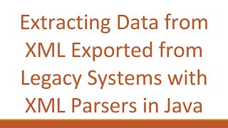 Extracting Data from XML Exported from Legacy Systems with XML Parsers in Java