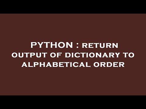 PYTHON : return output of dictionary to alphabetical order