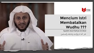 Mencium Istri Apakah Membatalkan Wudhu - Syaikh Aziz Farhan Al Anzi