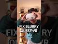 Fix Blurry Quest 3/3S VR