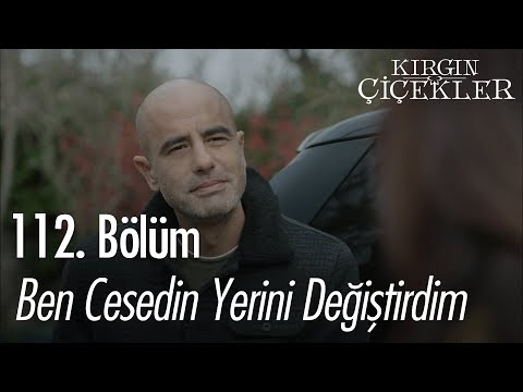 Ben cesedin yerini değiştirdim - Kırgın Çiçekler 112. Bölüm