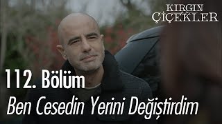 Ben cesedin yerini değiştirdim - Kırgın Çiçekler 112. Bölüm