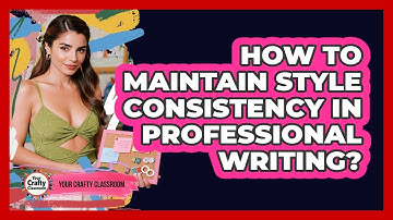 How To Maintain Style Consistency In Professional Writing?