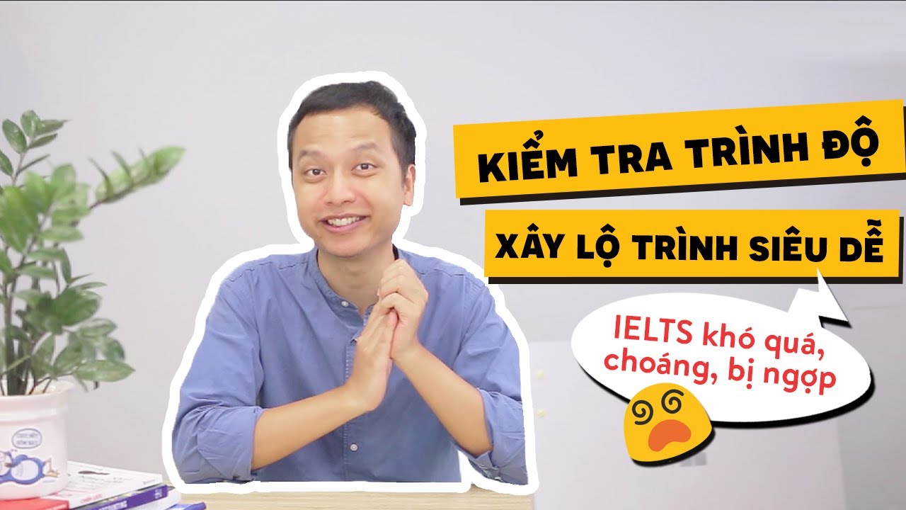 Tự kiểm tra trình độ trong 5 phút để không lạc lối với IELTS | IELTS là chuyện nhỏ 6.0| Thầy Tú Phạm