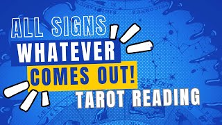 ALL ZODIAC SIGNS 'WHATEVER COMES OUT!' QUICK TAROT READINGS