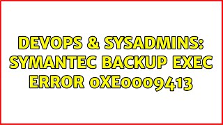 DevOps & SysAdmins: Symantec Backup Exec Error 0xe0009413 (2 Solutions!!)