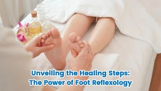 Unveiling the Healing Steps: The Power of Foot Reflexology