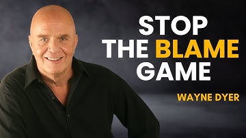 How To Stop Playing The Blame Game | Wayne Dyer