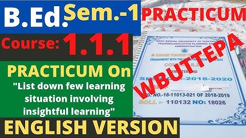B.Ed. (Sem.-1) Practicum Course:1.1.1 List down few learning situation involving insight...WBUTTEPA