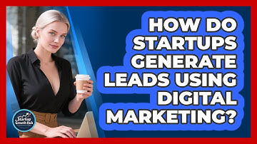 How Do Startups Generate Leads Using Digital Marketing? - The Startup Growth Hub