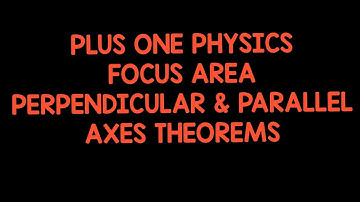 PLUS ONE PHYSICS///Focus area/Perpendicular axes &Parallel axes theorem./Rotational motion