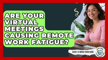 Are Your Virtual Meetings Causing Remote Work Fatigue? - Guide To Work From Home