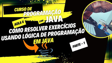 [Curso de Programação com JAVA] - Aula - 6 - Como resolver exercícios de lógica de programação? #06