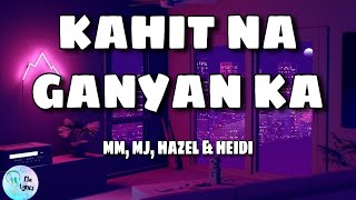 Kahit na Ganyan ka - MM, MJ, Hazel & Heidi Lyrics