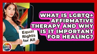 What Is Lgbtq Affirmative Therapy And Why Is It Important For Healing? - Living Lgbtq