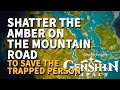 Shatter the amber on the mountain road to save the trapped person genshin impact