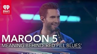 Maroon 5 Meaning Behind 'Red Pill Blues' | iHeartRadio Album Release Party