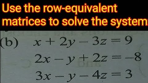 Use the row-equivalent matrices solve the system x + 2y - 3z = 9 2x - y + 2z = - 8,3x - y - 4z = 3