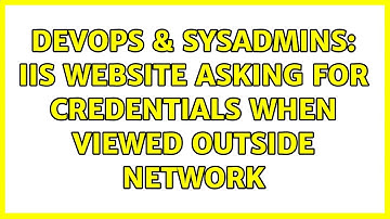 DevOps & SysAdmins: IIS website asking for credentials when viewed outside network (2 Solutions!!)