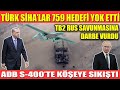 TÜRK SİHA’LAR 759 HEDEFİ YOK ETTİ | TB2 RUS SAVUNMASINA DARBE VURDU | ADB S-400’TE KÖŞEYE SIKIŞTI