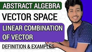 Vector Space - Linear Combination of Vectors | Definition & Examples @ClarifiedLearning
