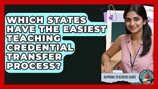Which States Have The Easiest Teaching Credential Transfer Process? - Aspiring Teacher Guide
