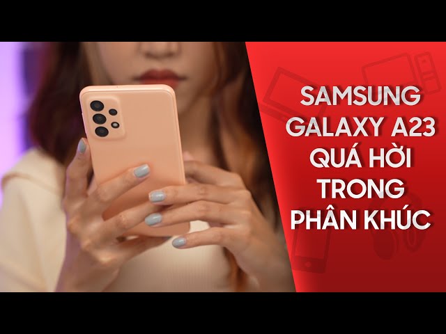 Đánh giá Samsung Galaxy A23: Liệu có nên mua không? | CellphoneS