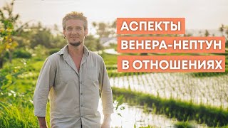 АСПЕКТЫ ВЕНЕРА-НЕПТУН В ОТНОШЕНИЯХ